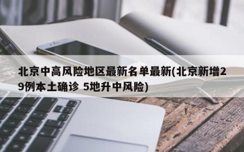 北京中高风险地区最新名单最新(北京新增29例本土确诊 5地升中风险)