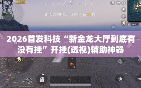 2026首发科技“新金龙大厅到底有没有挂”开挂(透视)辅助神器
