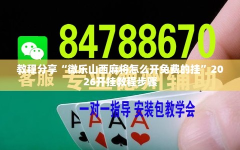 教程分享“微乐山西麻将怎么开免费的挂”2026开挂教程步骤