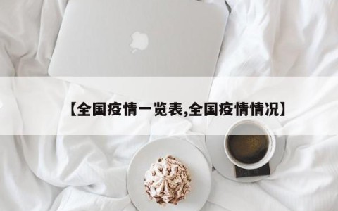【全国疫情一览表,全国疫情情况】