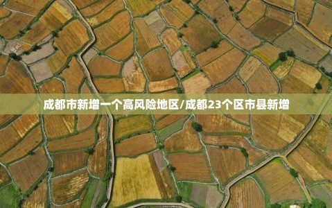 成都市新增一个高风险地区/成都23个区市县新增