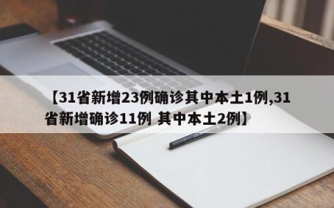 【31省新增23例确诊其中本土1例,31省新增确诊11例 其中本土2例】