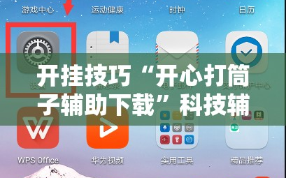 开挂技巧“开心打筒子辅助下载”科技辅助神器手机版