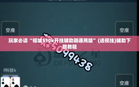 玩家必读“榕城510k开挂辅助器通用版”(透视挂)辅助下载教程