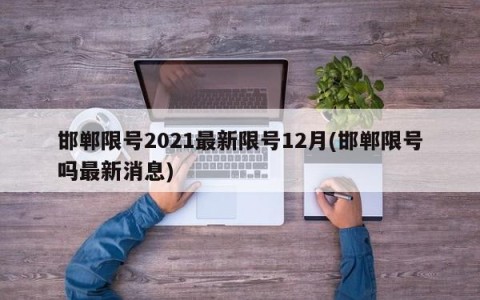 邯郸限号2021最新限号12月(邯郸限号吗最新消息)