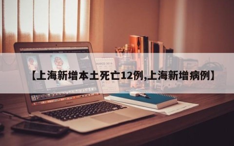 【上海新增本土死亡12例,上海新增病例】