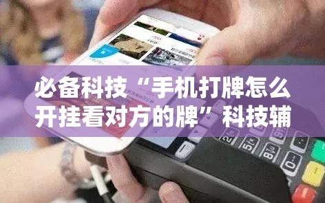 必备科技“手机打牌怎么开挂看对方的牌”科技辅助神器手机版