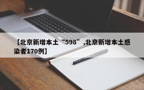 【北京新增本土“598”,北京新增本土感染者170例】