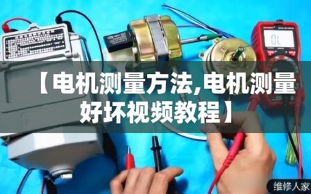 【电机测量方法,电机测量好坏视频教程】