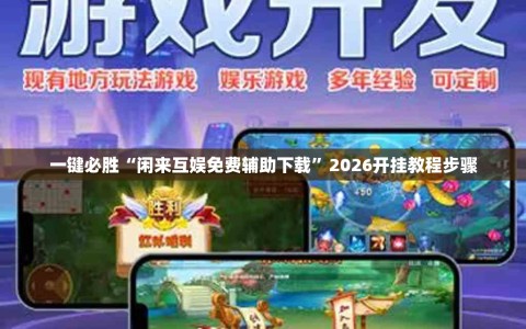 一键必胜“闲来互娱免费辅助下载”2026开挂教程步骤