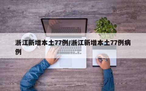 浙江新增本土77例/浙江新增本土77例病例
