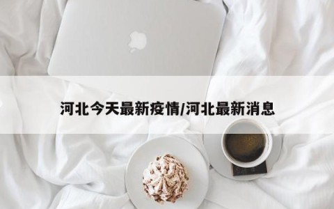 河北今天最新疫情/河北最新消息