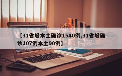 【31省增本土确诊1540例,31省增确诊107例本土90例】