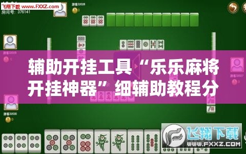 辅助开挂工具“乐乐麻将开挂神器”细辅助教程分享