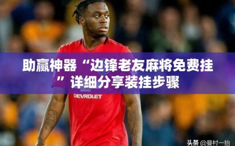 助赢神器“边锋老友麻将免费挂”详细分享装挂步骤