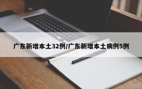 广东新增本土32例/广东新增本土病例5例