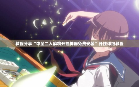 教程分享“中至二人麻将开挂神器免费安装”开挂详细教程