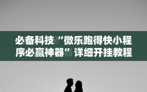 必备科技“微乐跑得快小程序必赢神器”详细开挂教程