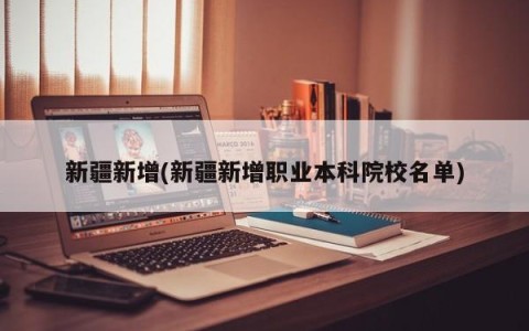 新疆新增(新疆新增职业本科院校名单)