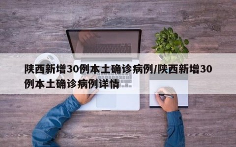 陕西新增30例本土确诊病例/陕西新增30例本土确诊病例详情