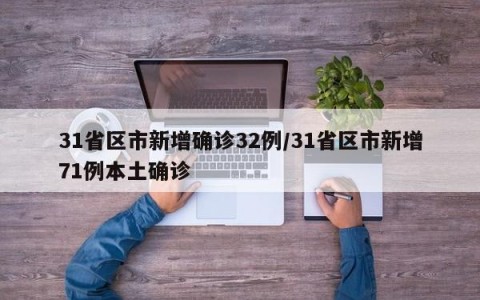 31省区市新增确诊32例/31省区市新增71例本土确诊