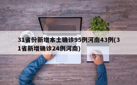 31省份新增本土确诊95例河南43例(31省新增确诊24例河南)
