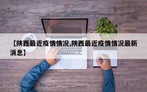 【陕西最近疫情情况,陕西最近疫情情况最新消息】