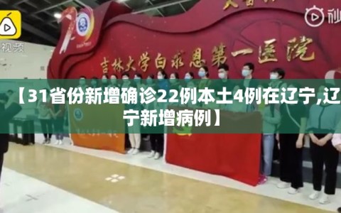 【31省份新增确诊22例本土4例在辽宁,辽宁新增病例】