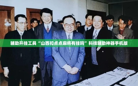 辅助开挂工具“山西扣点点麻将有挂吗”科技辅助神器手机版