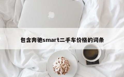 包含奔驰smart二手车价格的词条