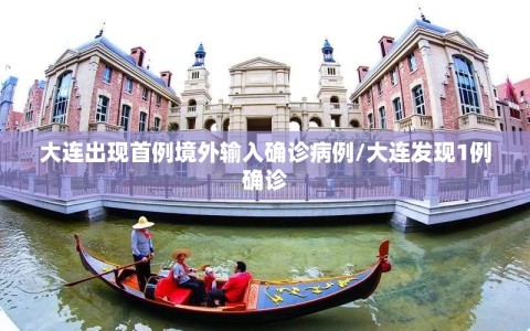 大连出现首例境外输入确诊病例/大连发现1例确诊