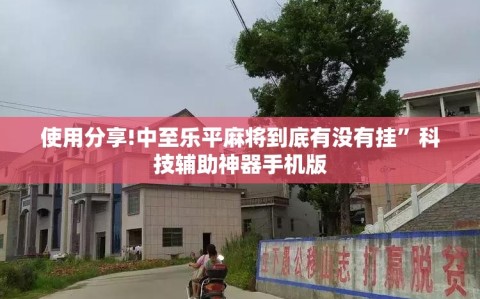 使用分享!中至乐平麻将到底有没有挂”科技辅助神器手机版