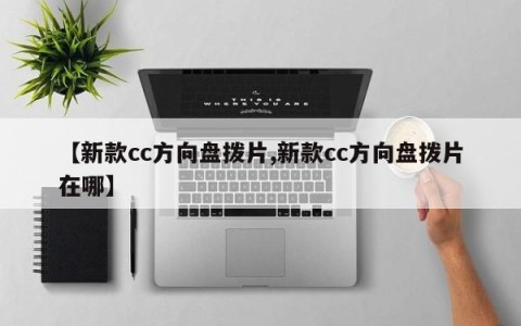 【新款cc方向盘拨片,新款cc方向盘拨片在哪】
