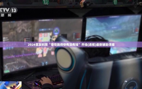 2026首发科技“哥哥跑得快有没有挂”开挂(透视)最新辅助详细