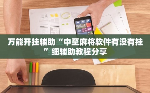 万能开挂辅助“中至麻将软件有没有挂”细辅助教程分享