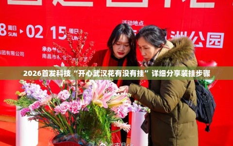 2026首发科技“开心武汉花有没有挂”详细分享装挂步骤