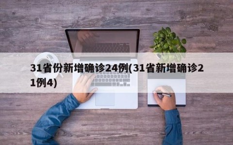 31省份新增确诊24例(31省新增确诊21例4)