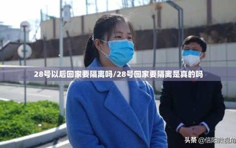 28号以后回家要隔离吗/28号回家要隔离是真的吗