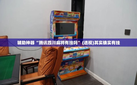 辅助神器“腾讯四川麻将有挂吗”(透视)其实确实有挂