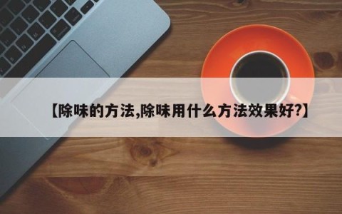 【除味的方法,除味用什么方法效果好?】