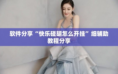 软件分享“快乐碰胡怎么开挂”细辅助教程分享