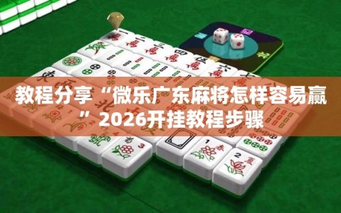 教程分享“微乐广东麻将怎样容易赢”2026开挂教程步骤