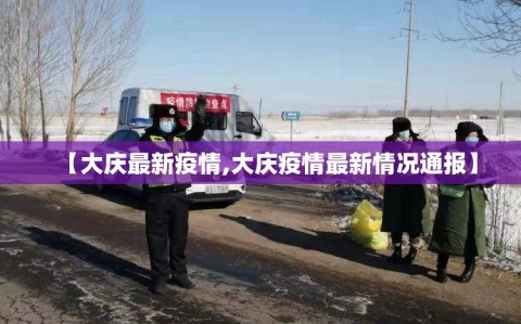 【大庆最新疫情,大庆疫情最新情况通报】
