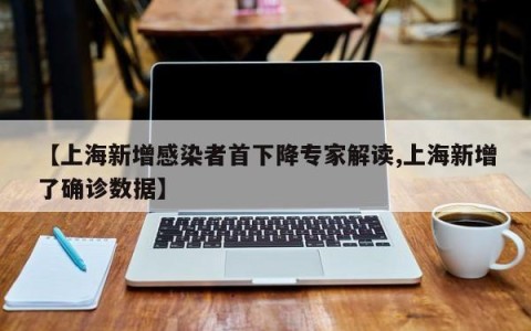 【上海新增感染者首下降专家解读,上海新增了确诊数据】