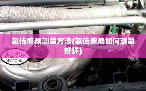 氧传感器测量方法(氧传感器如何测量好坏)