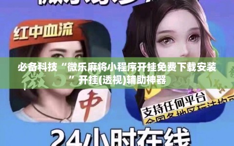必备科技“微乐麻将小程序开挂免费下载安装”开挂(透视)辅助神器
