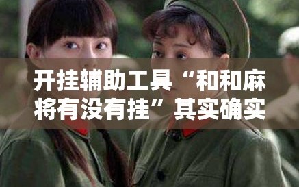 开挂辅助工具“和和麻将有没有挂”其实确实有挂