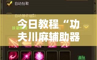今日教程“功夫川麻辅助器安装包”详细分享装挂步骤