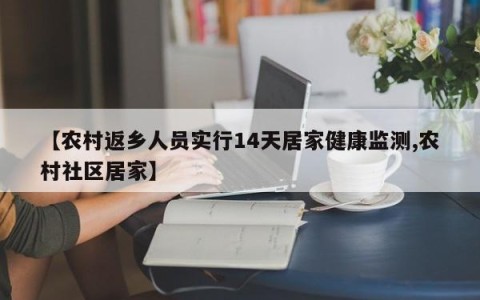 【农村返乡人员实行14天居家健康监测,农村社区居家】