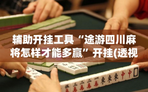 辅助开挂工具“途游四川麻将怎样才能多赢”开挂(透视)最新辅助详细